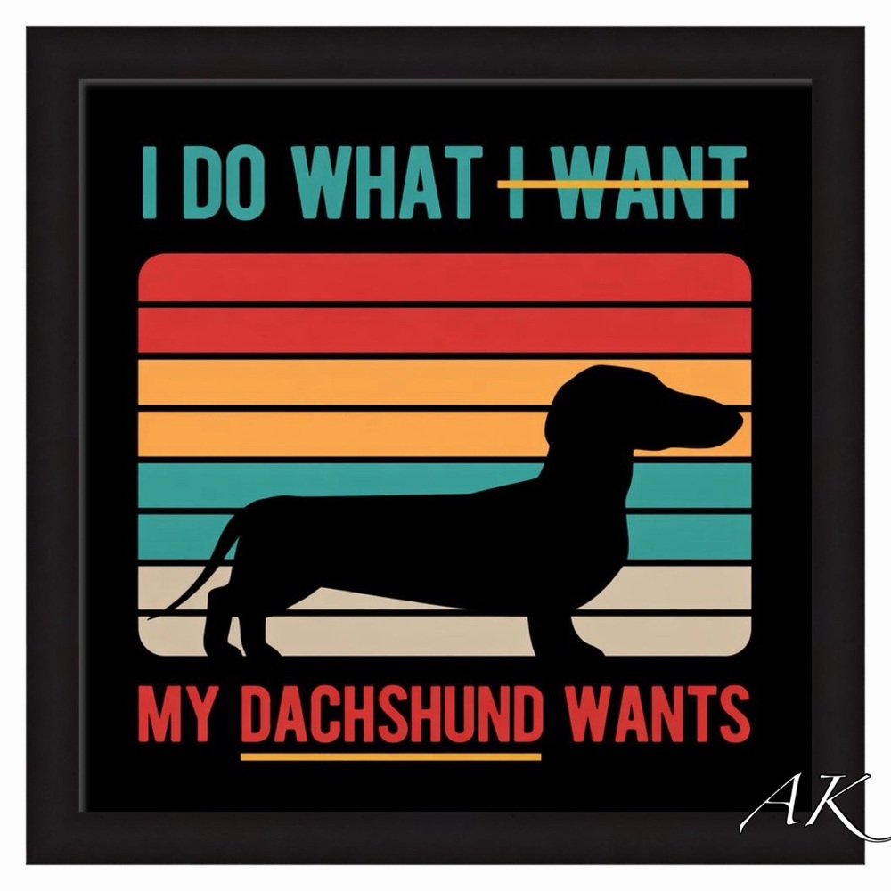I DO WHAT I WANT
MY DACHSHUND WANTS FRAMED ART 🐾 DOXIE WIENER